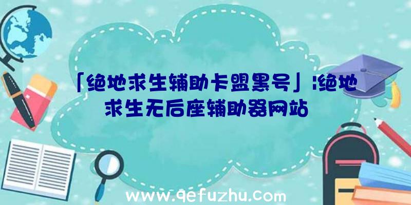 「绝地求生辅助卡盟黑号」|绝地求生无后座辅助器网站